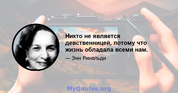 Никто не является девственницей, потому что жизнь обладала всеми нам.