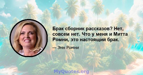 Брак сборник рассказов? Нет, совсем нет. Что у меня и Митта Ромни, это настоящий брак.