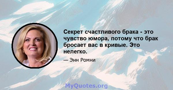 Секрет счастливого брака - это чувство юмора, потому что брак бросает вас в кривые. Это нелегко.