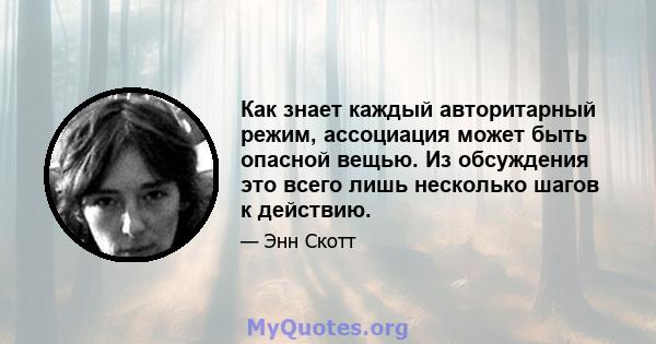 Как знает каждый авторитарный режим, ассоциация может быть опасной вещью. Из обсуждения это всего лишь несколько шагов к действию.