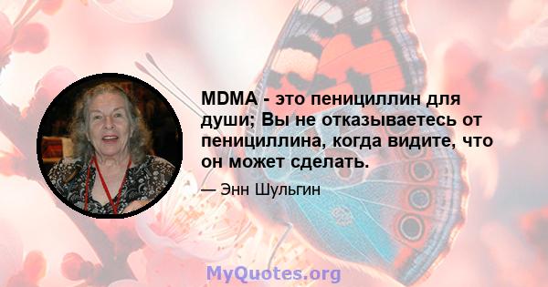 MDMA - это пенициллин для души; Вы не отказываетесь от пенициллина, когда видите, что он может сделать.