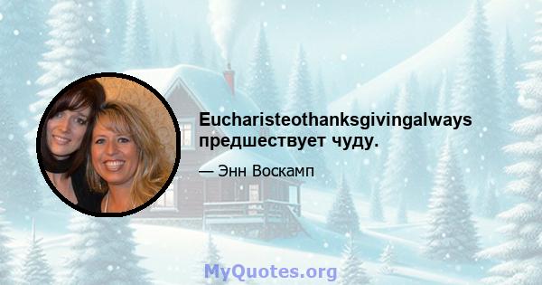 Eucharisteothanksgivingalways предшествует чуду.