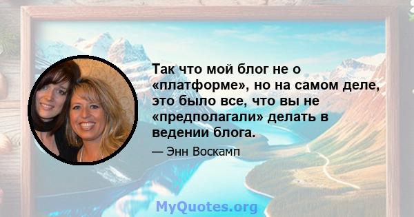 Так что мой блог не о «платформе», но на самом деле, это было все, что вы не «предполагали» делать в ведении блога.