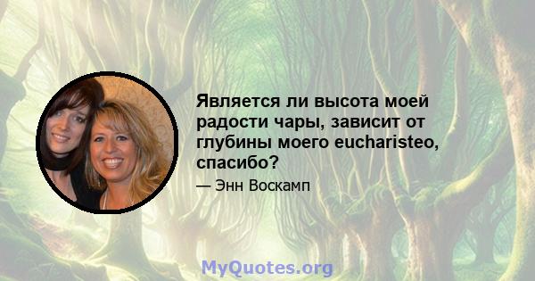 Является ли высота моей радости чары, зависит от глубины моего eucharisteo, спасибо?