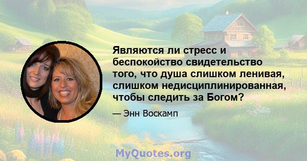 Являются ли стресс и беспокойство свидетельство того, что душа слишком ленивая, слишком недисциплинированная, чтобы следить за Богом?