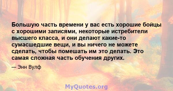 Большую часть времени у вас есть хорошие бойцы с хорошими записями, некоторые истребители высшего класса, и они делают какие-то сумасшедшие вещи, и вы ничего не можете сделать, чтобы помешать им это делать. Это самая