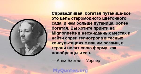 Справедливая, богатая путаница-все это цель старомодного цветочного сада, и чем больше путаница, более богатая. Вы хотите прийти на Mignonnette в неожиданных местах и ​​найти спреи гелиотропа в тесных консультациях с