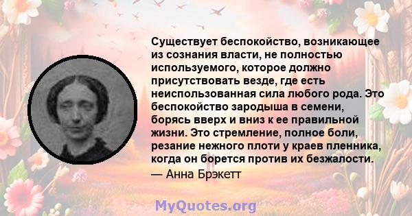 Существует беспокойство, возникающее из сознания власти, не полностью используемого, которое должно присутствовать везде, где есть неиспользованная сила любого рода. Это беспокойство зародыша в семени, борясь вверх и