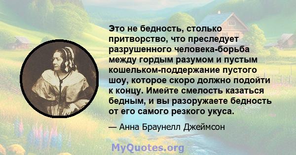 Это не бедность, столько притворство, что преследует разрушенного человека-борьба между гордым разумом и пустым кошельком-поддержание пустого шоу, которое скоро должно подойти к концу. Имейте смелость казаться бедным, и 