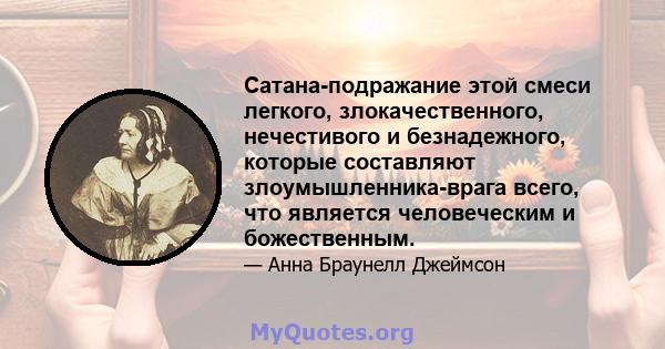 Сатана-подражание этой смеси легкого, злокачественного, нечестивого и безнадежного, которые составляют злоумышленника-врага всего, что является человеческим и божественным.