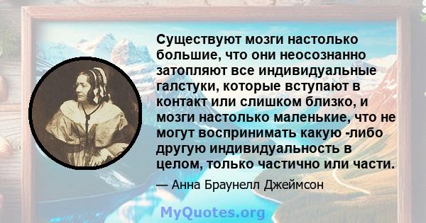 Существуют мозги настолько большие, что они неосознанно затопляют все индивидуальные галстуки, которые вступают в контакт или слишком близко, и мозги настолько маленькие, что не могут воспринимать какую -либо другую