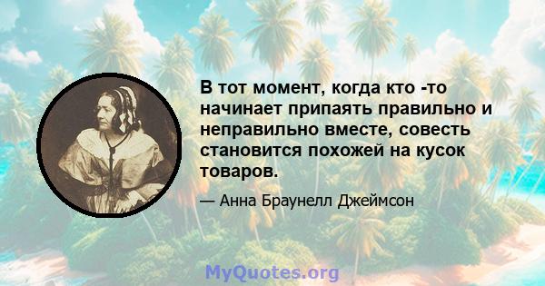 В тот момент, когда кто -то начинает припаять правильно и неправильно вместе, совесть становится похожей на кусок товаров.