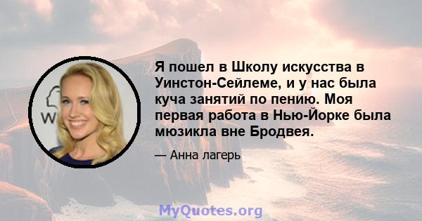 Я пошел в Школу искусства в Уинстон-Сейлеме, и у нас была куча занятий по пению. Моя первая работа в Нью-Йорке была мюзикла вне Бродвея.