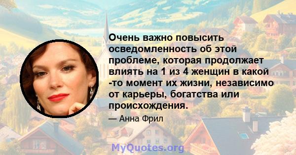 Очень важно повысить осведомленность об этой проблеме, которая продолжает влиять на 1 из 4 женщин в какой -то момент их жизни, независимо от карьеры, богатства или происхождения.