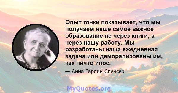 Опыт гонки показывает, что мы получаем наше самое важное образование не через книги, а через нашу работу. Мы разработаны наша ежедневная задача или деморализованы им, как ничто иное.