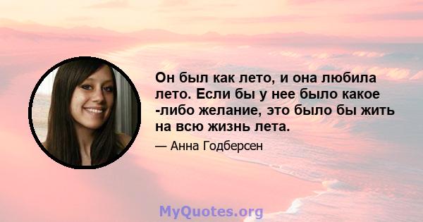 Он был как лето, и она любила лето. Если бы у нее было какое -либо желание, это было бы жить на всю жизнь лета.