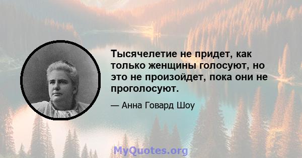 Тысячелетие не придет, как только женщины голосуют, но это не произойдет, пока они не проголосуют.