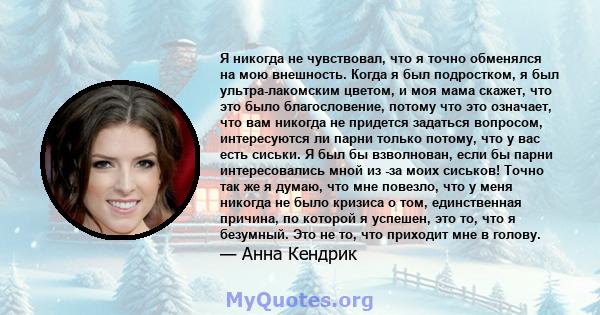 Я никогда не чувствовал, что я точно обменялся на мою внешность. Когда я был подростком, я был ультра-лакомским цветом, и моя мама скажет, что это было благословение, потому что это означает, что вам никогда не придется 