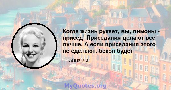 Когда жизнь рукает, вы, лимоны - присед! Приседания делают все лучше. А если приседания этого не сделают, бекон будет