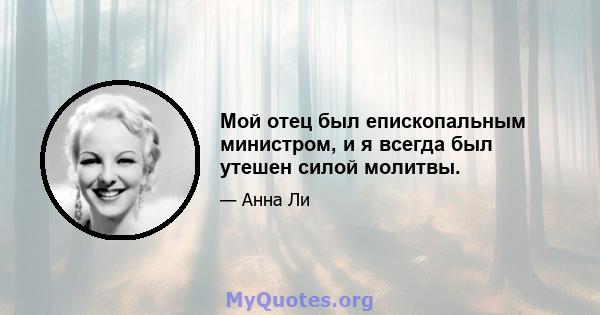 Мой отец был епископальным министром, и я всегда был утешен силой молитвы.