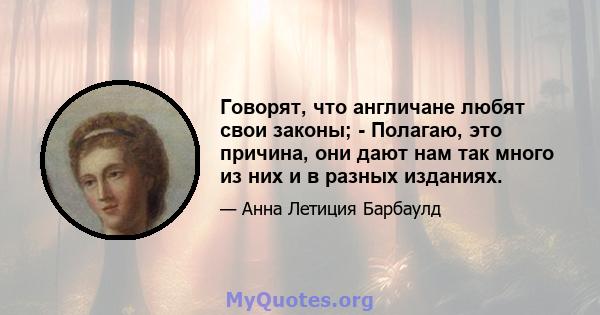 Говорят, что англичане любят свои законы; - Полагаю, это причина, они дают нам так много из них и в разных изданиях.