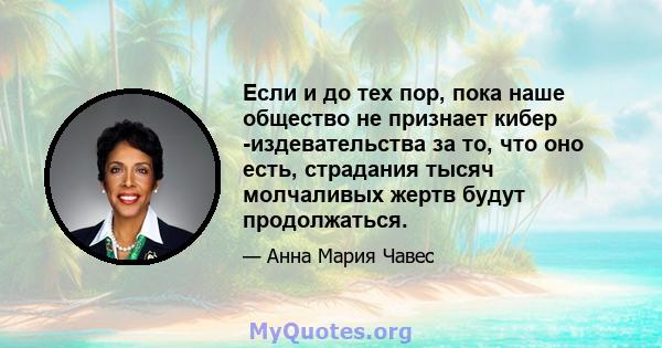 Если и до тех пор, пока наше общество не признает кибер -издевательства за то, что оно есть, страдания тысяч молчаливых жертв будут продолжаться.