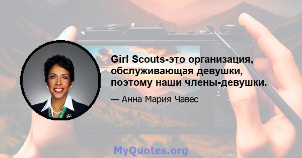 Girl Scouts-это организация, обслуживающая девушки, поэтому наши члены-девушки.