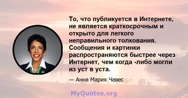 То, что публикуется в Интернете, не является краткосрочным и открыто для легкого неправильного толкования. Сообщения и картинки распространяются быстрее через Интернет, чем когда -либо могли из уст в уста.