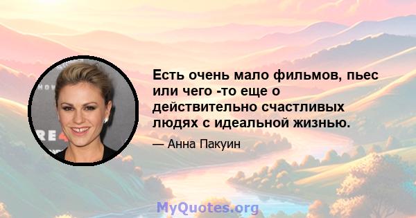 Есть очень мало фильмов, пьес или чего -то еще о действительно счастливых людях с идеальной жизнью.