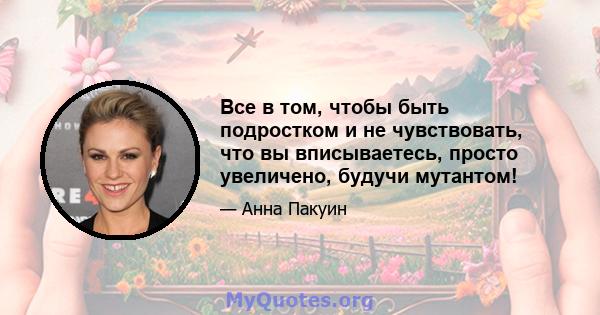 Все в том, чтобы быть подростком и не чувствовать, что вы вписываетесь, просто увеличено, будучи мутантом!