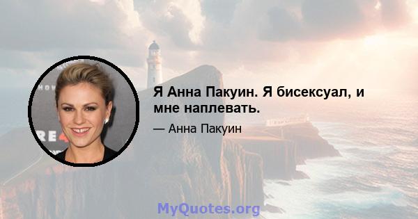 Я Анна Пакуин. Я бисексуал, и мне наплевать.