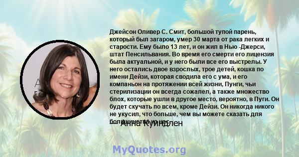 Джейсон Оливер С. Смит, большой тупой парень, который был загаром, умер 30 марта от рака легких и старости. Ему было 13 лет, и он жил в Нью -Джерси, штат Пенсильвания. Во время его смерти его лицензия была актуальной, и 