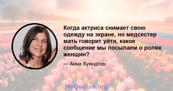 Когда актриса снимает свою одежду на экране, но медсестер мать говорит уйти, какое сообщение мы посылаем о ролях женщин?