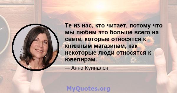 Те из нас, кто читает, потому что мы любим это больше всего на свете, которые относятся к книжным магазинам, как некоторые люди относятся к ювелирам.