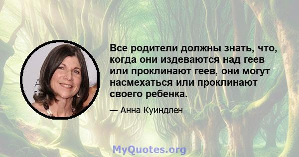 Все родители должны знать, что, когда они издеваются над геев или проклинают геев, они могут насмехаться или проклинают своего ребенка.