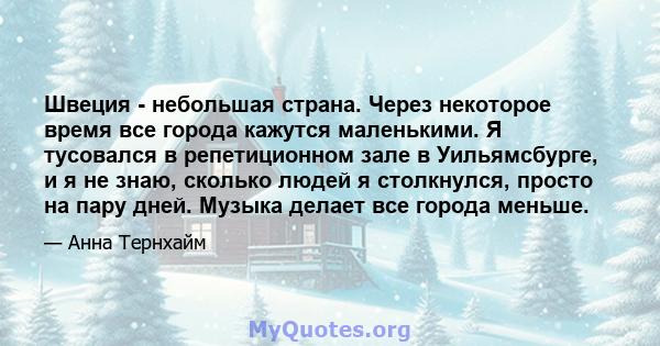 Швеция - небольшая страна. Через некоторое время все города кажутся маленькими. Я тусовался в репетиционном зале в Уильямсбурге, и я не знаю, сколько людей я столкнулся, просто на пару дней. Музыка делает все города