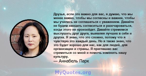 Друзья, если это важно для вас, я думаю, что мы менее важно, чтобы мы согласны и важнее, чтобы мы учились не соглашаться с уважением. Давайте не будем ожидать согласиться и разочароваться, когда этого не произойдет.