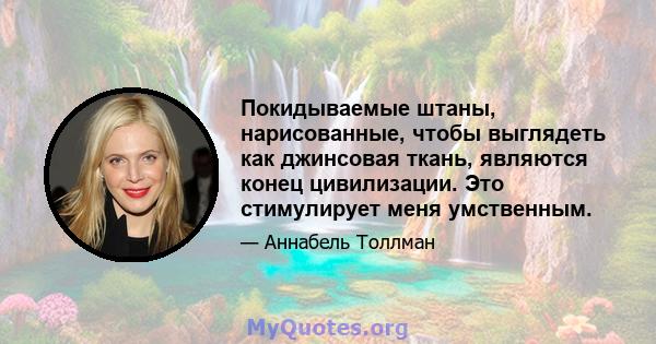 Покидываемые штаны, нарисованные, чтобы выглядеть как джинсовая ткань, являются конец цивилизации. Это стимулирует меня умственным.