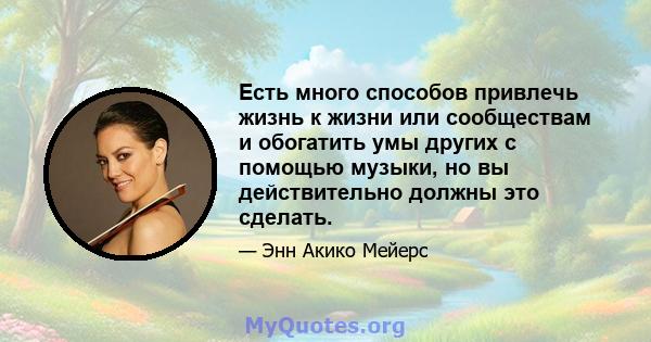 Есть много способов привлечь жизнь к жизни или сообществам и обогатить умы других с помощью музыки, но вы действительно должны это сделать.