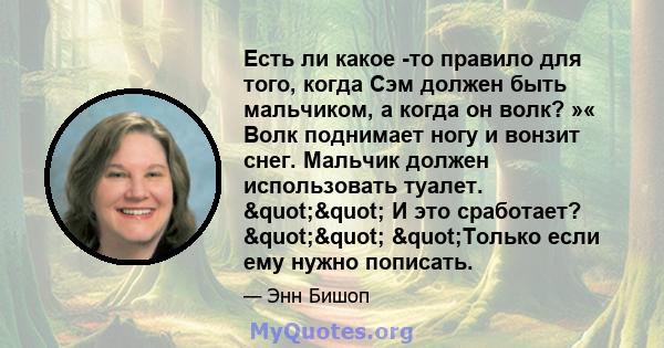 Есть ли какое -то правило для того, когда Сэм должен быть мальчиком, а когда он волк? »« Волк поднимает ногу и вонзит снег. Мальчик должен использовать туалет. "" И это сработает? "" "Только