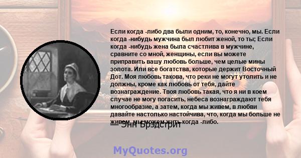 Если когда -либо два были одним, то, конечно, мы. Если когда -нибудь мужчина был любит женой, то ты; Если когда -нибудь жена была счастлива в мужчине, сравните со мной, женщины, если вы можете приправить вашу любовь