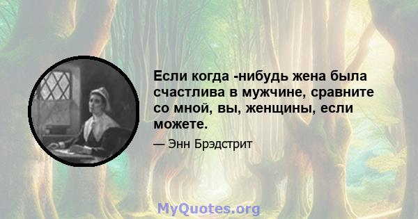 Если когда -нибудь жена была счастлива в мужчине, сравните со мной, вы, женщины, если можете.