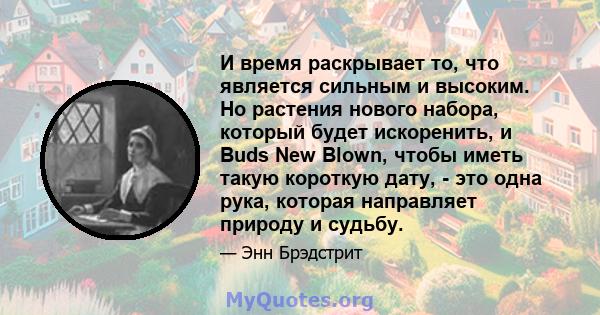 И время раскрывает то, что является сильным и высоким. Но растения нового набора, который будет искоренить, и Buds New Blown, чтобы иметь такую ​​короткую дату, - это одна рука, которая направляет природу и судьбу.