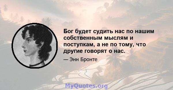 Бог будет судить нас по нашим собственным мыслям и поступкам, а не по тому, что другие говорят о нас.