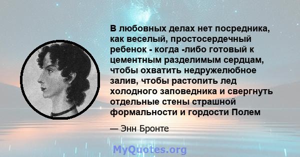 В любовных делах нет посредника, как веселый, простосердечный ребенок - когда -либо готовый к цементным разделимым сердцам, чтобы охватить недружелюбное залив, чтобы растопить лед холодного заповедника и свергнуть