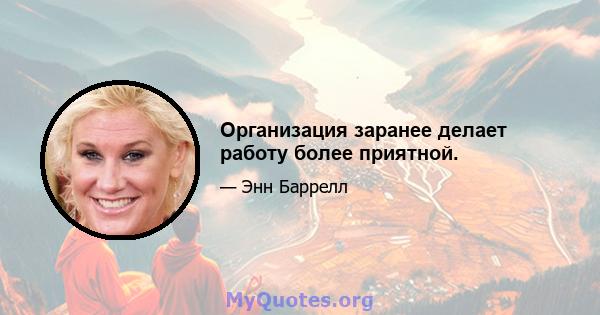 Организация заранее делает работу более приятной.