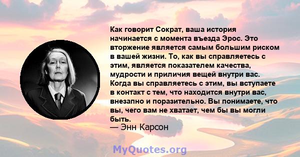 Как говорит Сократ, ваша история начинается с момента въезда Эрос. Это вторжение является самым большим риском в вашей жизни. То, как вы справляетесь с этим, является показателем качества, мудрости и приличия вещей