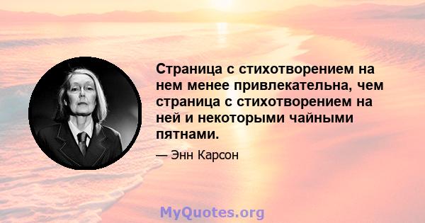 Страница с стихотворением на нем менее привлекательна, чем страница с стихотворением на ней и некоторыми чайными пятнами.