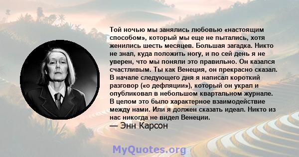 Той ночью мы занялись любовью «настоящим способом», который мы еще не пытались, хотя женились шесть месяцев. Большая загадка. Никто не знал, куда положить ногу, и по сей день я не уверен, что мы поняли это правильно. Он 