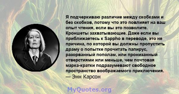 Я подчеркиваю различие между скобками и без скобков, потому что это повлияет на ваш опыт чтения, если вы это позволите. Кроншеты захватывающие. Даже если вы приближаетесь к Sappho в переводе, это не причина, по которой